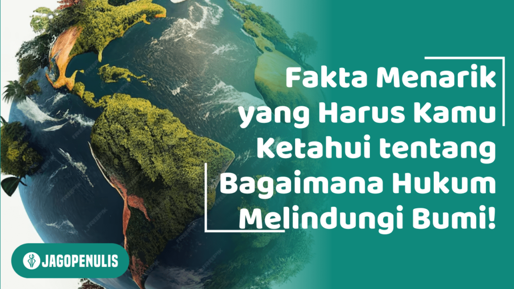 Fakta Menarik yang Harus Kamu Ketahui tentang Bagaimana Hukum Melindungi Bumi!