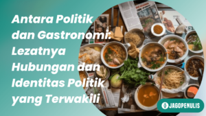 Antara Politik dan Gastronomi: Lezatnya Hubungan dan Identitas Politik yang Terwakili